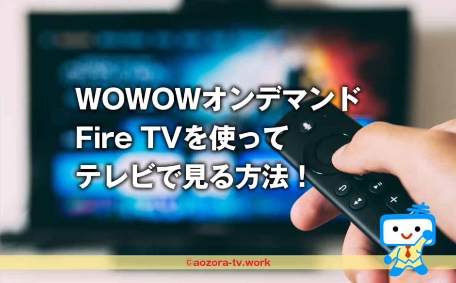 WOWOWをAmazon Fire TVを使ってテレビで見る方法！オンデマンドアプリでできるよ