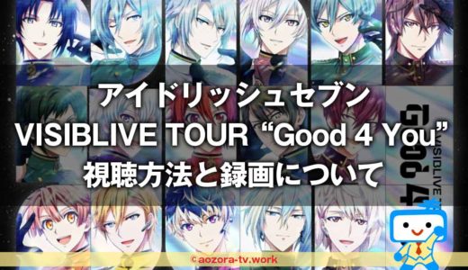 アイドリッシュセブン VISIBLIVE TOUR “Good 4 You” 視聴と録画方法！幕張公演を全曲ノーカット版でテレビ初放送